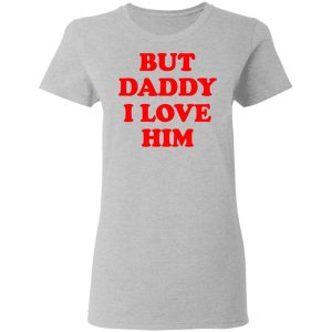 But Daddy I Love Him T Shirts 12