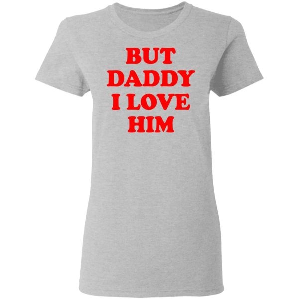 But Daddy I Love Him T-Shirts