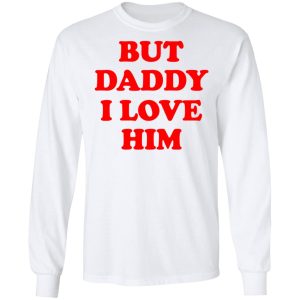 But Daddy I Love Him T Shirts 3