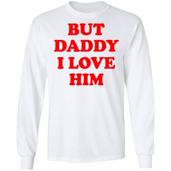 But Daddy I Love Him T-Shirts