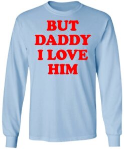 But Daddy I Love Him T Shirts 4