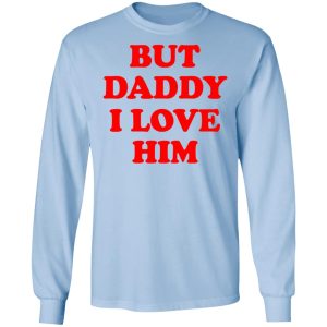 But Daddy I Love Him T Shirts 4