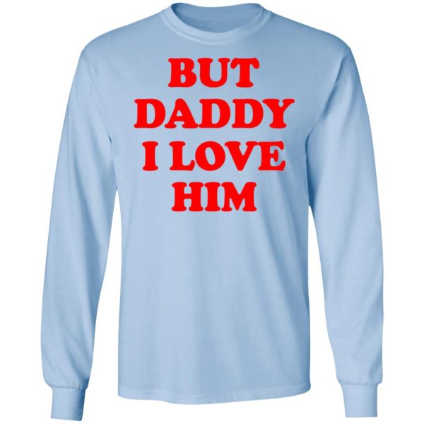 But Daddy I Love Him T-Shirts