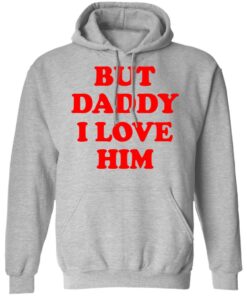 But Daddy I Love Him T Shirts 5