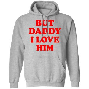 But Daddy I Love Him T Shirts 5