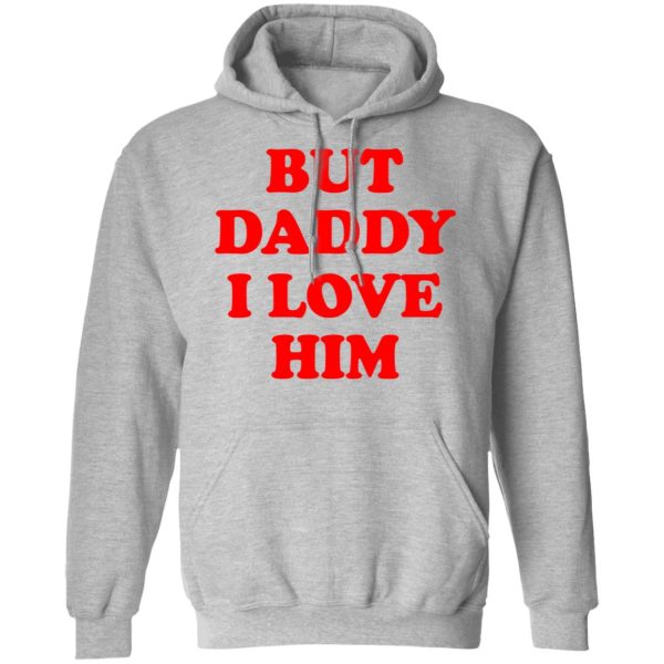 But Daddy I Love Him T-Shirts