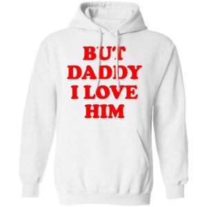 But Daddy I Love Him T Shirts 6