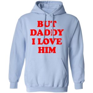 But Daddy I Love Him T Shirts 7