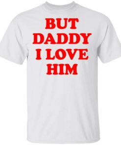 But Daddy I Love Him T Shirts 8