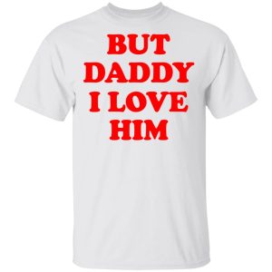 But Daddy I Love Him T Shirts 8