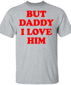 But Daddy I Love Him T Shirts 9