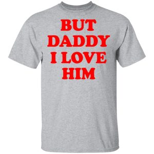 But Daddy I Love Him T Shirts 9