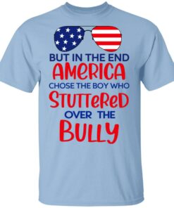 But In The End America Chose The Boy Who Stuttered Over The Bully T Shirts Hoodies Sweater 1