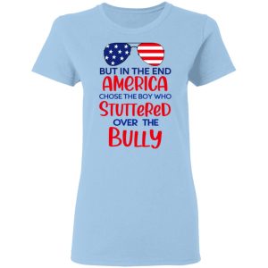 But In The End America Chose The Boy Who Stuttered Over The Bully T-Shirts, Hoodies, Sweater