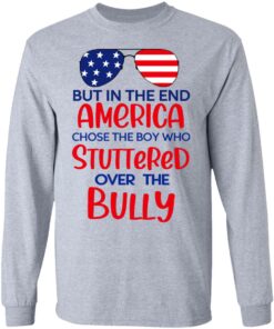 But In The End America Chose The Boy Who Stuttered Over The Bully T-Shirts, Hoodies, Sweater 4 But In The End America Chose The Boy Who Stuttered Over The Bully T Shirts Hoodies Sweater 2