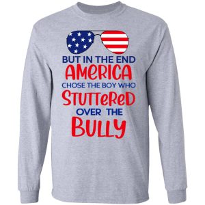 But In The End America Chose The Boy Who Stuttered Over The Bully T Shirts Hoodies Sweater 2