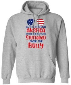 But In The End America Chose The Boy Who Stuttered Over The Bully T-Shirts, Hoodies, Sweater 7 But In The End America Chose The Boy Who Stuttered Over The Bully T Shirts Hoodies Sweater 5