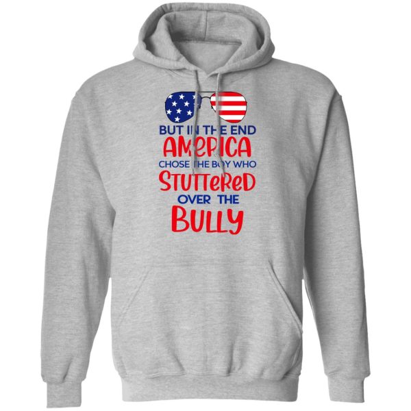 But In The End America Chose The Boy Who Stuttered Over The Bully T-Shirts, Hoodies, Sweater