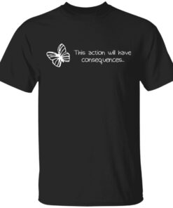 Butterfly Effect This Action Will Have Consequences T Shirts Hoodies Sweatshirt 1