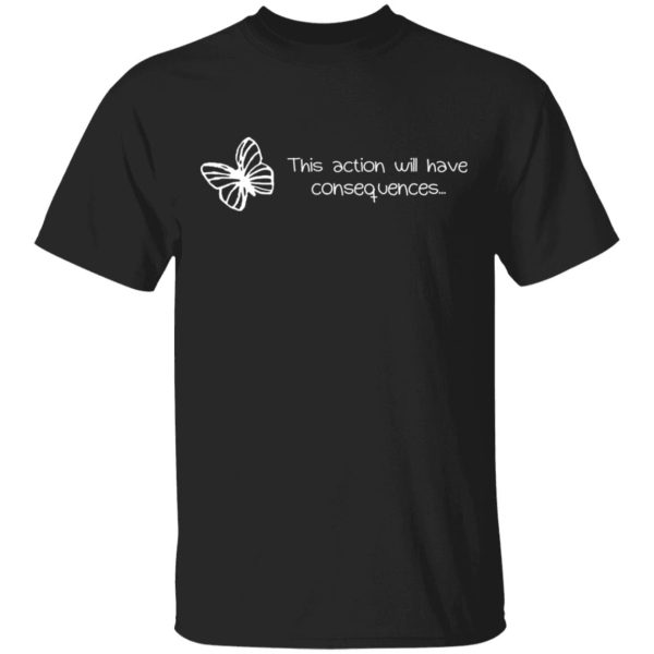 Butterfly Effect This Action Will Have Consequences T-Shirts, Hoodies, Sweatshirt