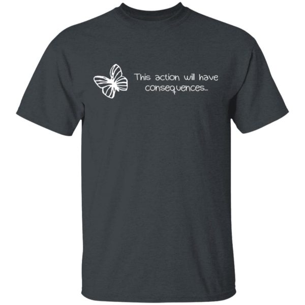 Butterfly Effect This Action Will Have Consequences T-Shirts, Hoodies, Sweatshirt