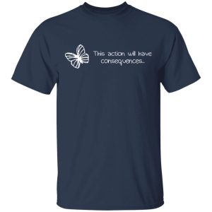 Butterfly Effect This Action Will Have Consequences T Shirts Hoodies Sweatshirt 11