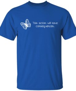 Butterfly Effect This Action Will Have Consequences T-Shirts, Hoodies, Sweatshirt 3 Butterfly Effect This Action Will Have Consequences T Shirts Hoodies Sweatshirt 12