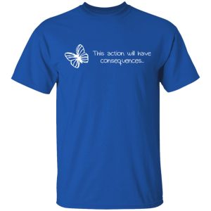 Butterfly Effect This Action Will Have Consequences T Shirts Hoodies Sweatshirt 12