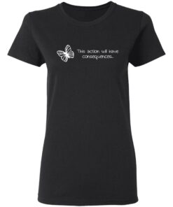Butterfly Effect This Action Will Have Consequences T-Shirts, Hoodies, Sweatshirt 4 Butterfly Effect This Action Will Have Consequences T Shirts Hoodies Sweatshirt 13