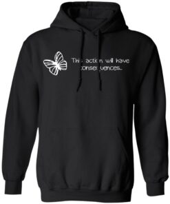 Butterfly Effect This Action Will Have Consequences T-Shirts, Hoodies, Sweatshirt 9 Butterfly Effect This Action Will Have Consequences T Shirts Hoodies Sweatshirt 6