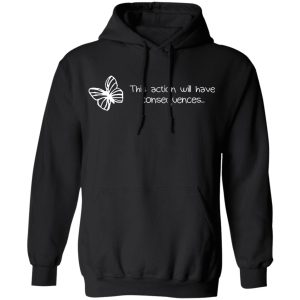 Butterfly Effect This Action Will Have Consequences T Shirts Hoodies Sweatshirt 6