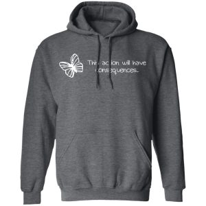 Butterfly Effect This Action Will Have Consequences T Shirts Hoodies Sweatshirt 8