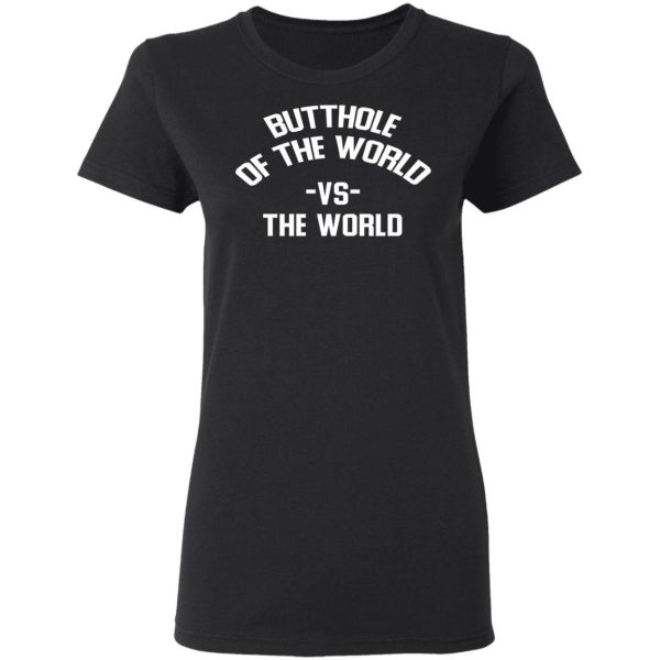 Butthole Of The World Vs The World T-Shirts