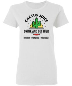 Cactus Juice Drink And Get High T-Shirts, Hoodies, Sweater 2 Cactus Juice Drink And Get High T Shirts Hoodies Sweater 11
