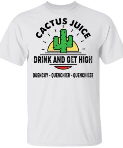 Cactus Juice Drink And Get High T-Shirts, Hoodies, Sweater 10 Cactus Juice Drink And Get High T Shirts Hoodies Sweater 8