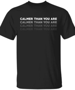Calmer Than You Are T Shirts Hoodies Sweatshirt 1