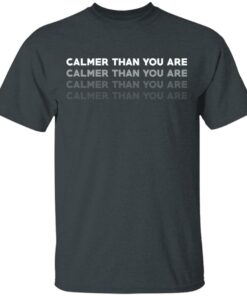 Calmer Than You Are T Shirts Hoodies Sweatshirt 10
