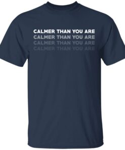 Calmer Than You Are T Shirts Hoodies Sweatshirt 11