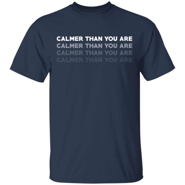 Calmer Than You Are T-Shirts, Hoodies, Sweatshirt