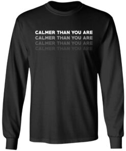 Calmer Than You Are T Shirts Hoodies Sweatshirt 5