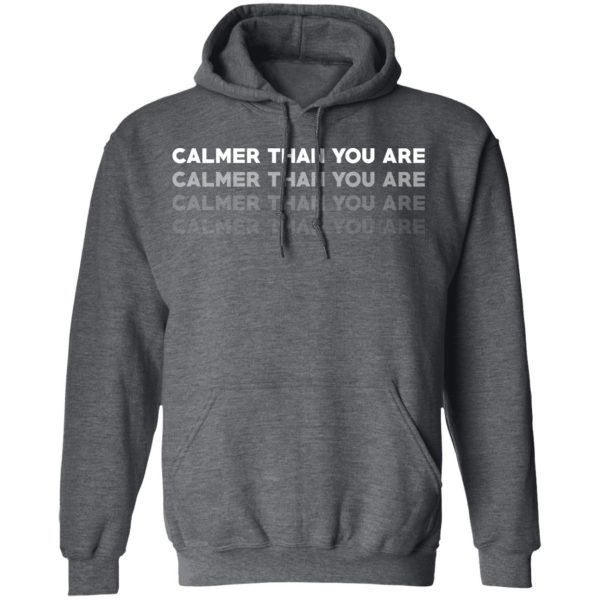 Calmer Than You Are T-Shirts, Hoodies, Sweatshirt