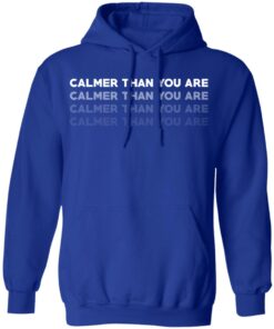 Calmer Than You Are T Shirts Hoodies Sweatshirt 9