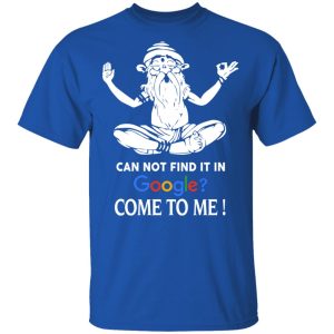 Can Not Find It In Google Come To Me T Shirts Hoodies Sweater 12