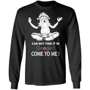 Can Not Find It In Google Come To Me T Shirts Hoodies Sweater 5