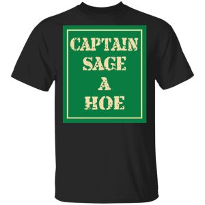 Captain Sage A Hoe Shirt