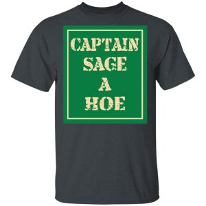 Captain Sage A Hoe Shirt