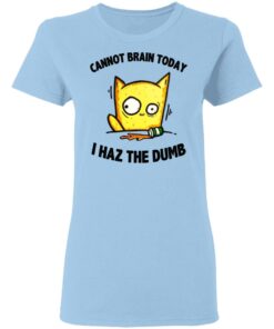 Cat Cannot Brain Today I Haz The Dumb Shirt 1 Cat Cannot Brain Today I Haz The Dumb Shirt 10
