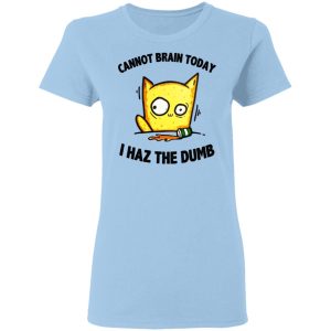 Cat Cannot Brain Today I Haz The Dumb Shirt