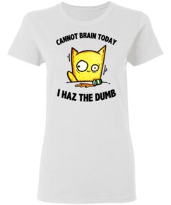 Cat Cannot Brain Today I Haz The Dumb Shirt 2 Cat Cannot Brain Today I Haz The Dumb Shirt 11