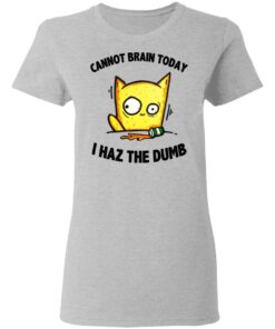 Cat Cannot Brain Today I Haz The Dumb Shirt 3 Cat Cannot Brain Today I Haz The Dumb Shirt 12